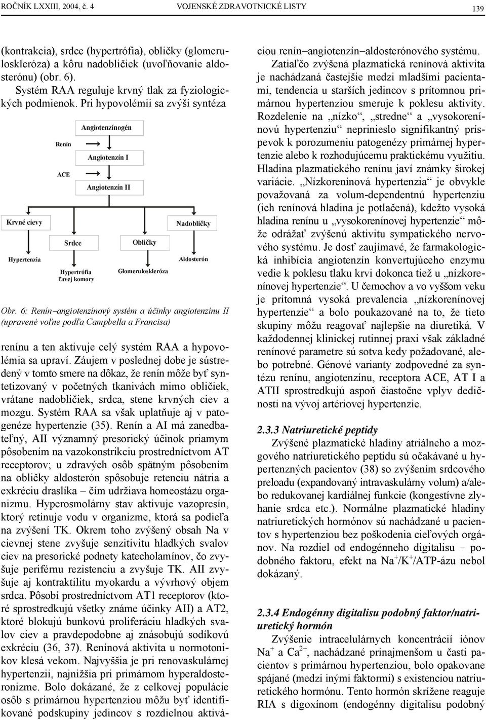 Pri hypovolémii sa zvýši syntéza Krvné cievy Hypertenzia Renín ACE Srdce Hypertrófia ľavej komory Angiotenzínogén Angiotenzín I Angiotenzín II Obličky Glomeruloskleróza Nadobličky Aldosterón Obr.