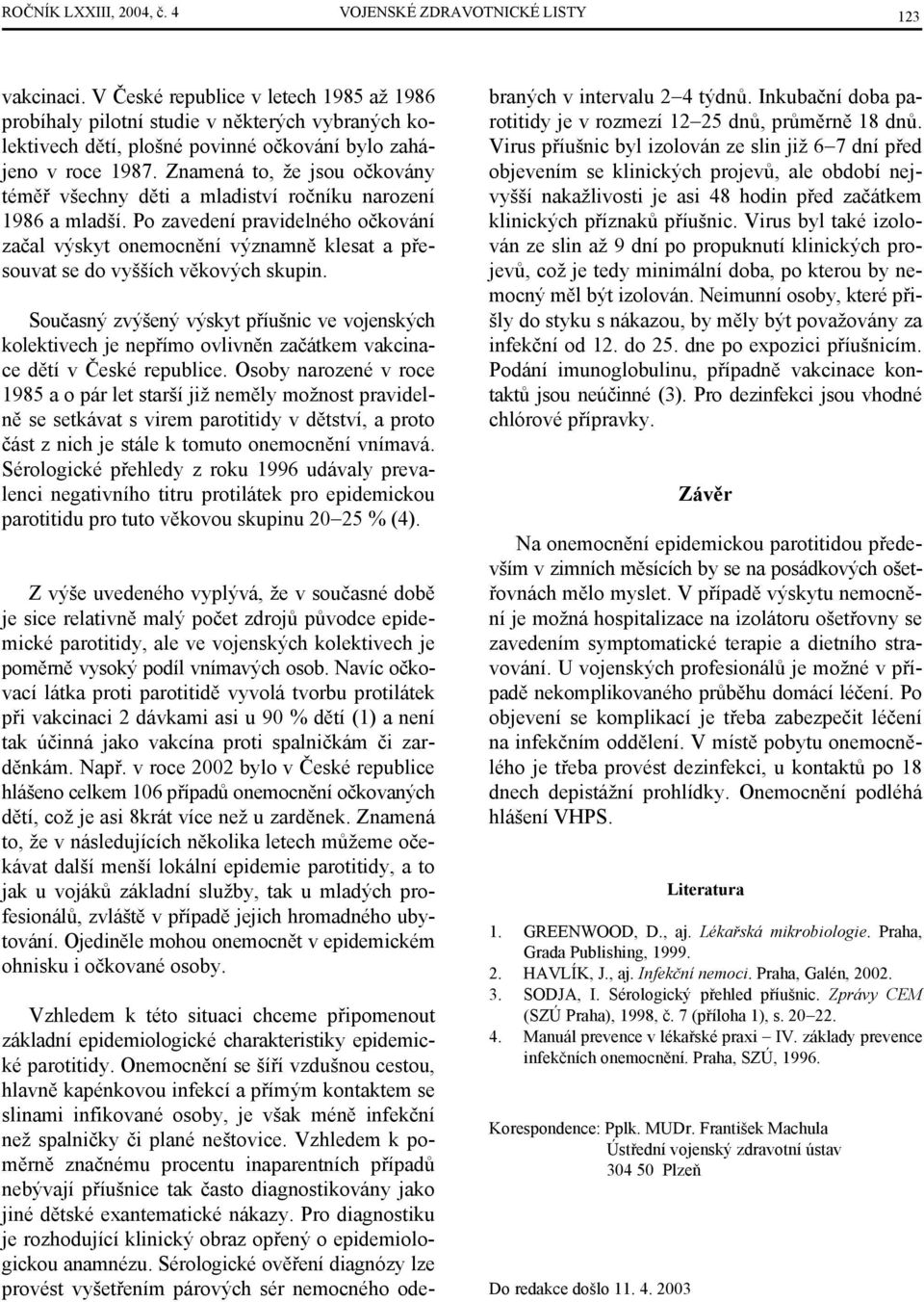 Znamená to, že jsou očkovány téměř všechny děti a mladiství ročníku narození 1986 a mladší.