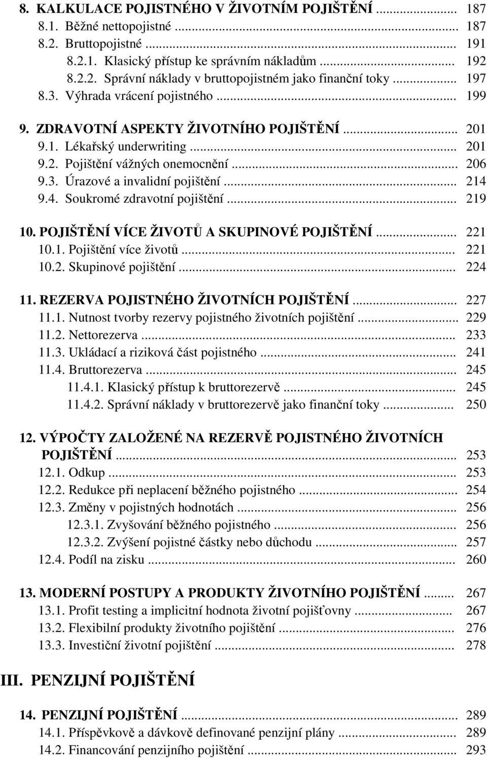 .. 214 9.4. Soukromé zdravotní pojištění... 219 10. POJIŠTĚNÍ VÍCE ŽIVOTŮ A SKUPINOVÉ POJIŠTĚNÍ... 221 10.1. Pojištění více životů... 221 10.2. Skupinové pojištění... 224 11.