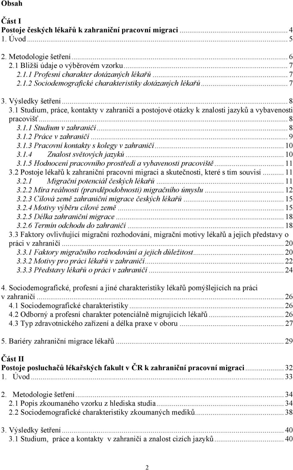 .. 8 3.1.2 Práce v zahraničí... 9 3.1.3 Pracovní kontakty s kolegy v zahraničí... 10 3.1.4 Znalost světových jazyků... 10 3.1.5 Hodnocení pracovního prostředí a vybavenosti pracoviště... 11 3.