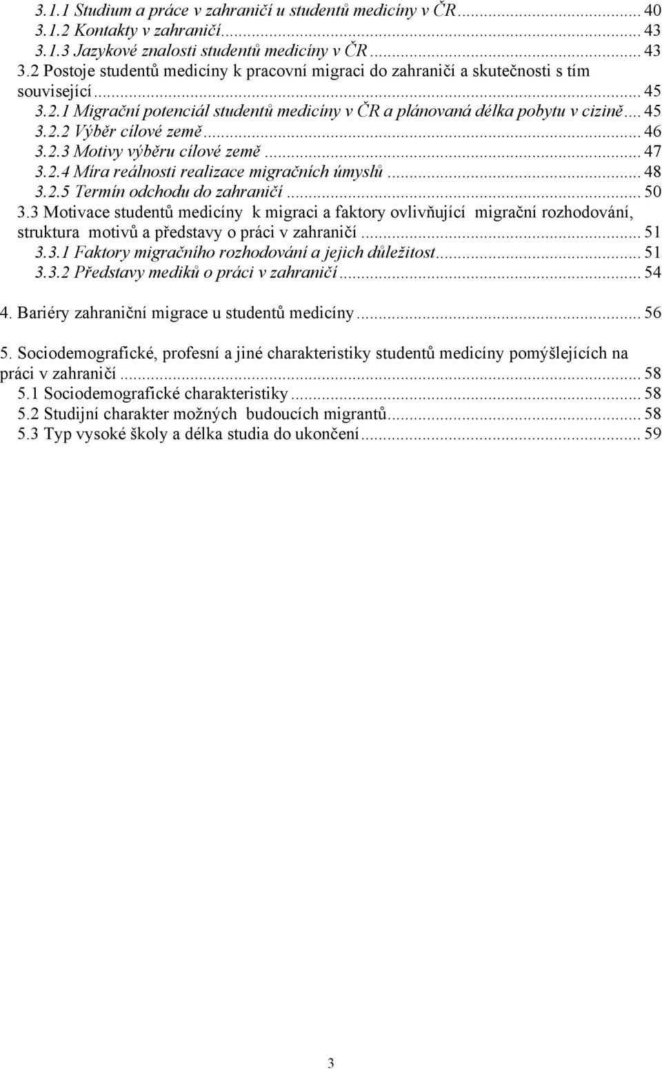 .. 48 3.2.5 Termín odchodu do zahraničí... 50 3.3 Motivace studentů medicíny k migraci a faktory ovlivňující migrační rozhodování, struktura motivů a představy o práci v zahraničí... 51 3.3.1 Faktory migračního rozhodování a jejich důležitost.