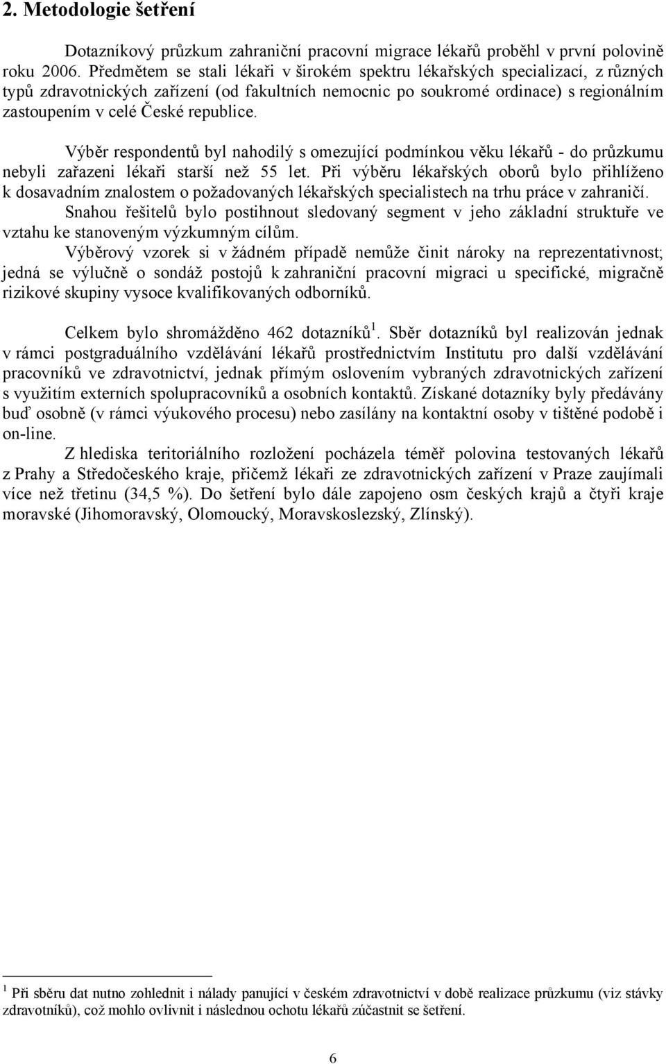 republice. Výběr respondentů byl nahodilý s omezující podmínkou věku lékařů - do průzkumu nebyli zařazeni lékaři starší než 55 let.