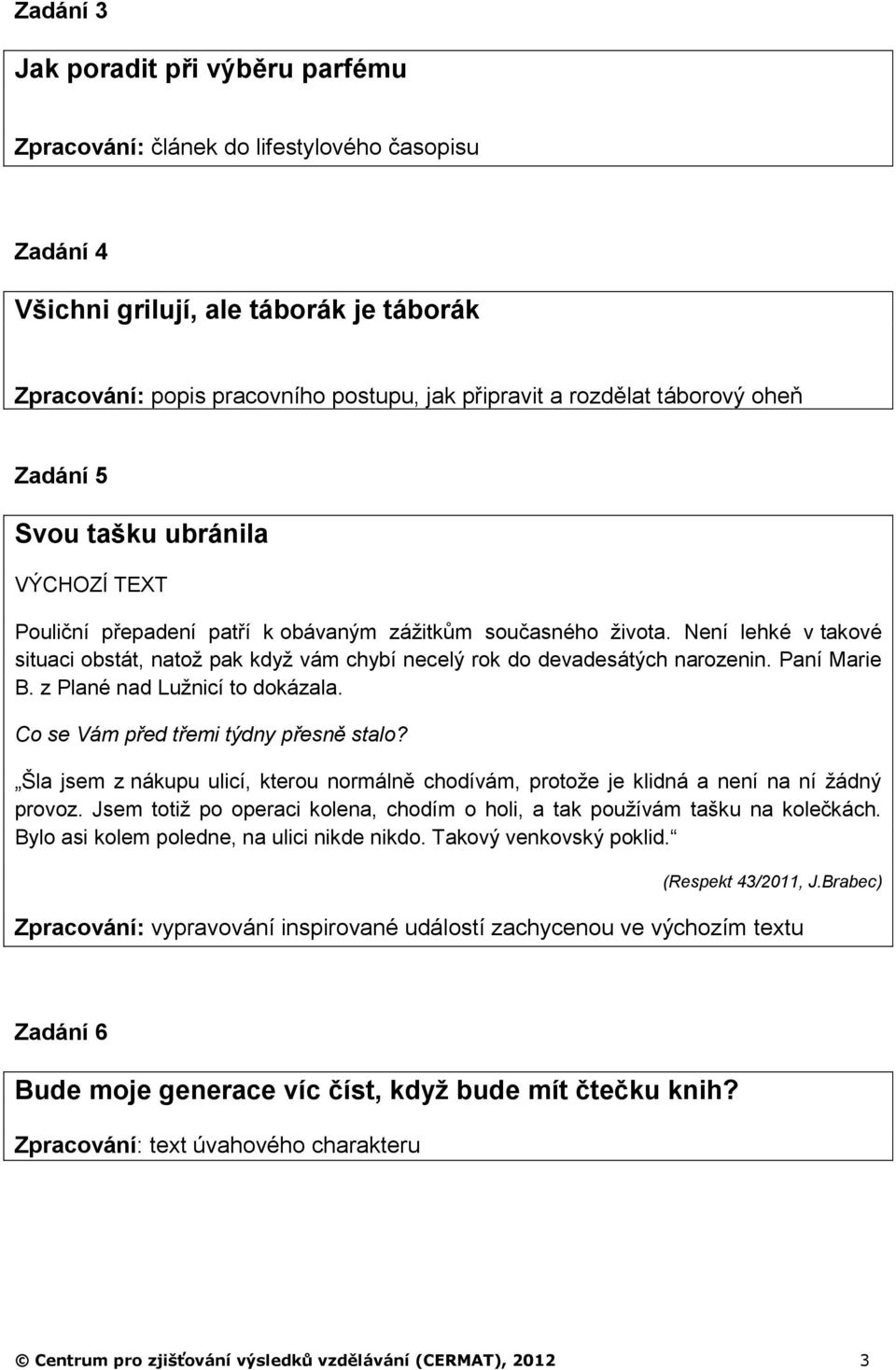 Není lehké v takové situaci obstát, natož pak když vám chybí necelý rok do devadesátých narozenin. Paní Marie B. z Plané nad Lužnicí to dokázala. Co se Vám před třemi týdny přesně stalo?