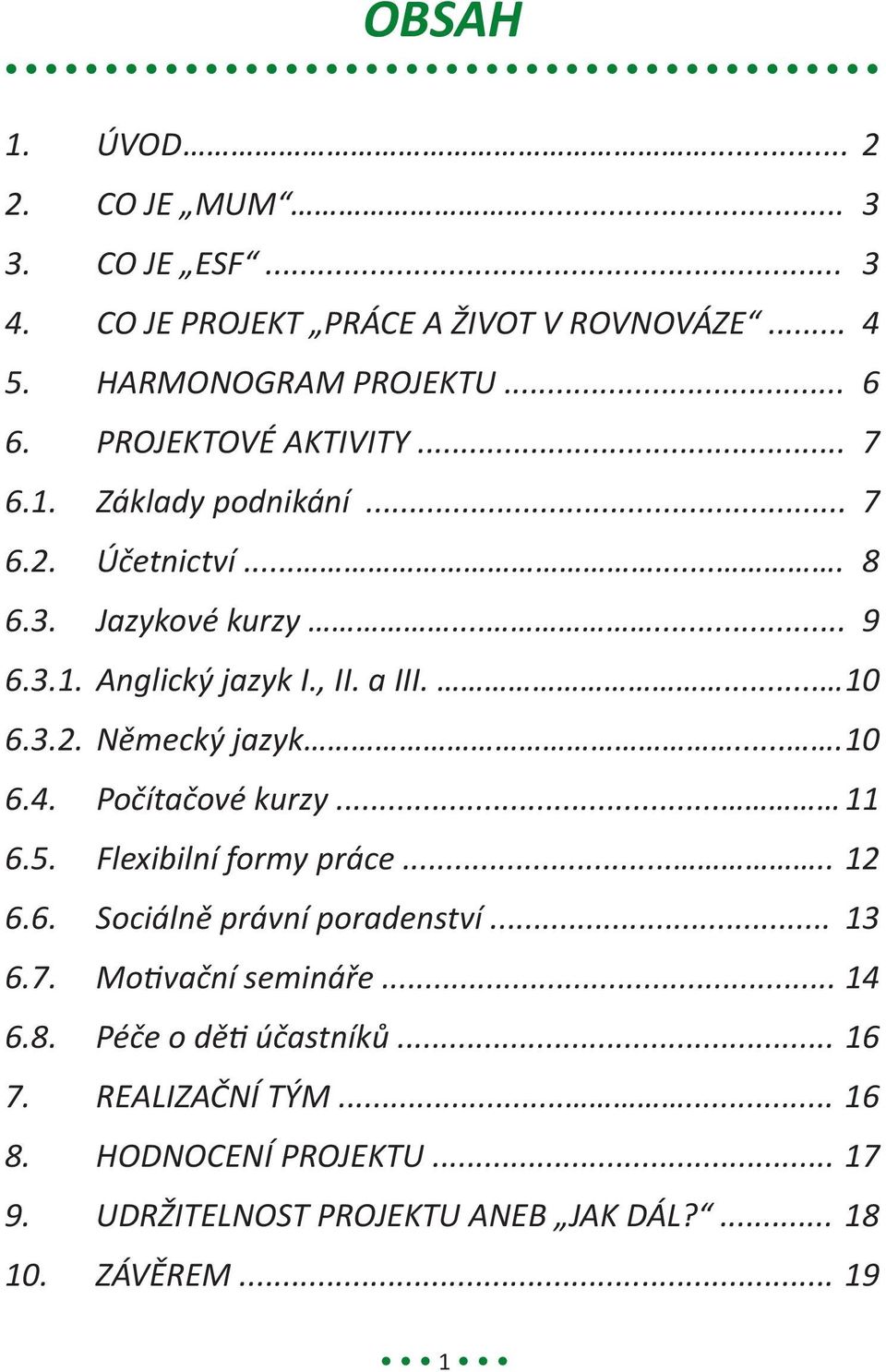 3.2. Německý jazyk.... 10 6.4. Počítačové kurzy... 11 6.5. Flexibilní formy práce..... 12 6.6. Sociálně právní poradenství... 13 6.7.