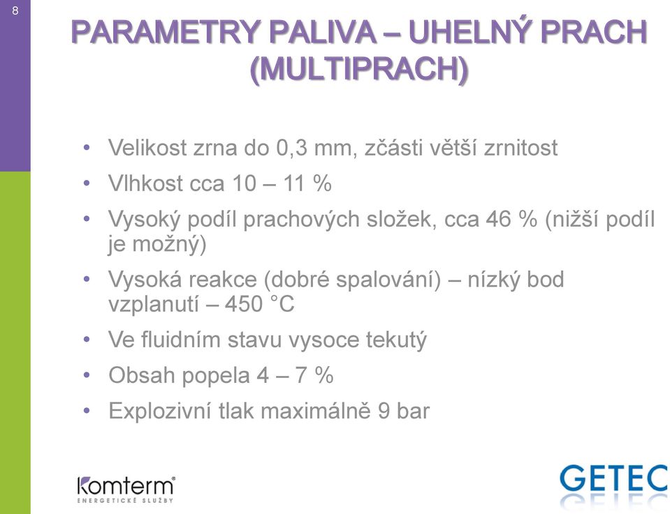 (nižší podíl je možný) Vysoká reakce (dobré spalování) nízký bod vzplanutí 450