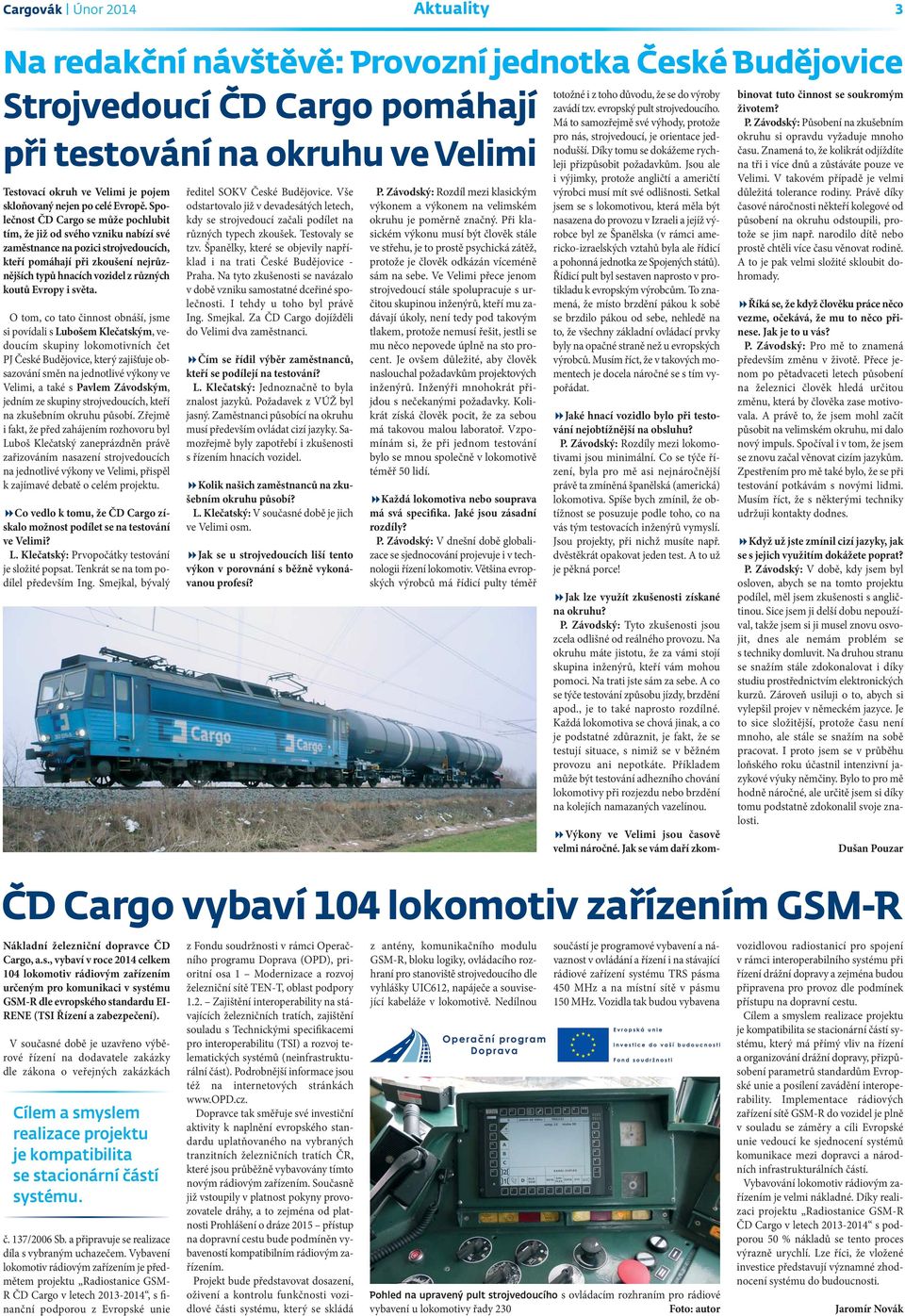 Společnost ČD Cargo se může pochlubit tím, že již od svého vzniku nabízí své zaměstnance na pozici strojvedoucích, kteří pomáhají při zkoušení nejrůznějších typů hnacích vozidel z různých koutů