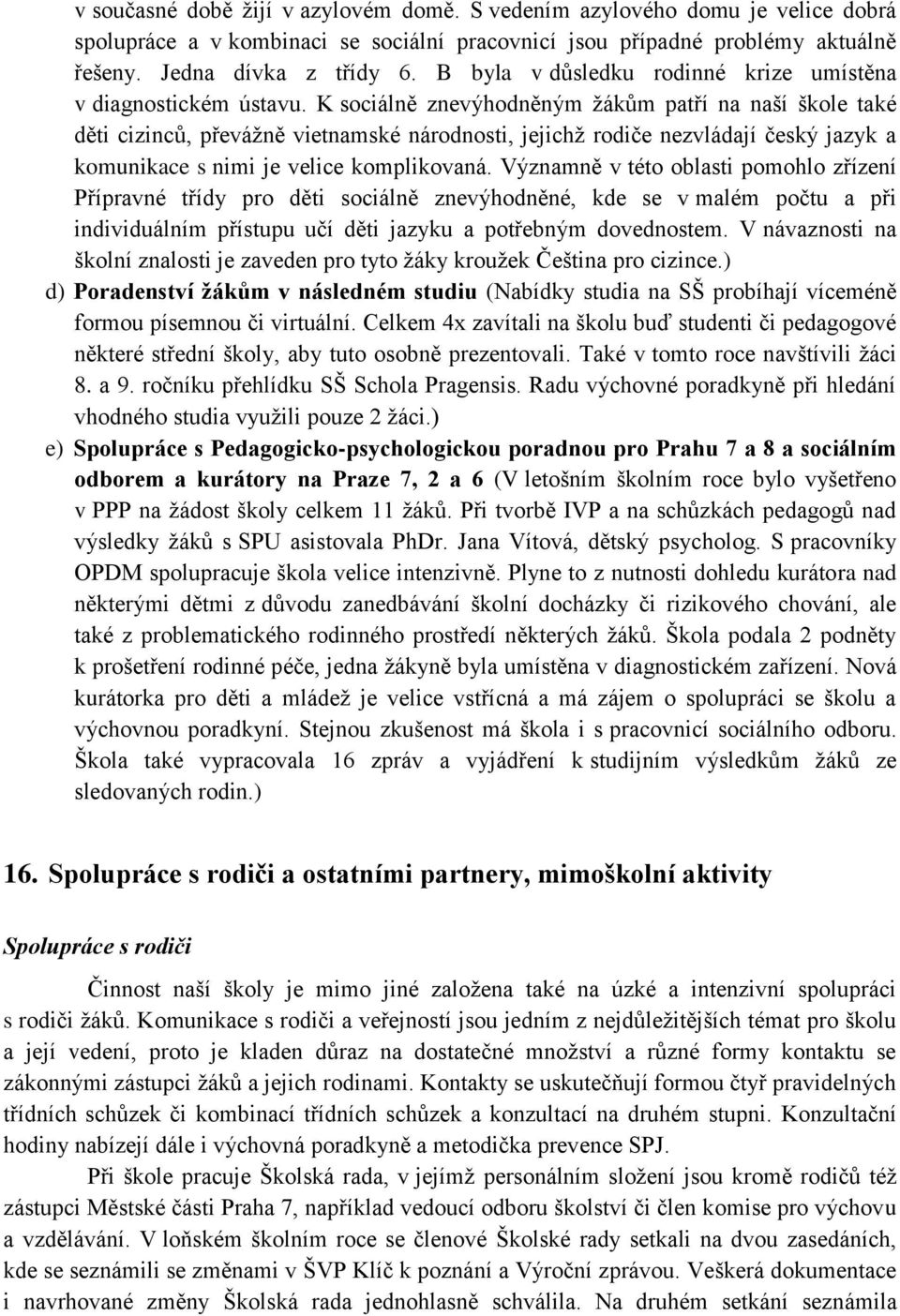 K sociálně znevýhodněným žákům patří na naší škole také děti cizinců, převážně vietnamské národnosti, jejichž rodiče nezvládají český jazyk a komunikace s nimi je velice komplikovaná.