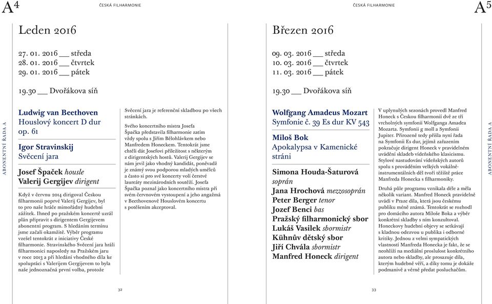 6 Igor Stravinskij Svěcení jara Josef Špaček housle Valerij Gergijev dirigent Když v červnu 204 dirigoval Českou filharmonii poprvé Valerij Gergijev, byl to pro naše hráče mimořádný hudební zážitek.