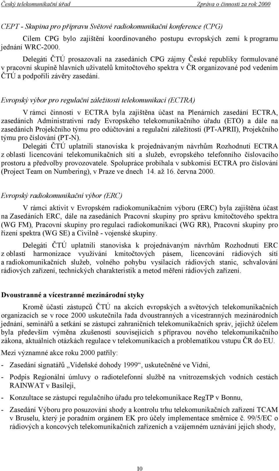 Evropský výbor pro regulační záležitosti telekomunikací (ECTRA) V rámci činnosti v ECTRA byla zajištěna účast na Plenárních zasedání ECTRA, zasedáních Administrativní rady Evropského