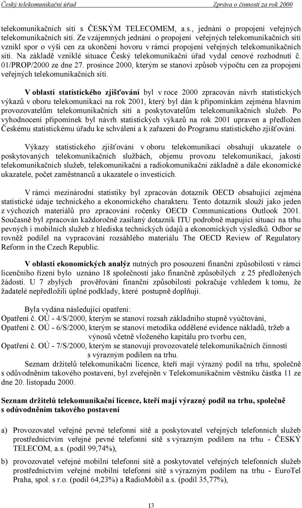 Na základě vzniklé situace Český telekomunikační úřad vydal cenové rozhodnutí č. 01/PROP/2000 ze dne 27.