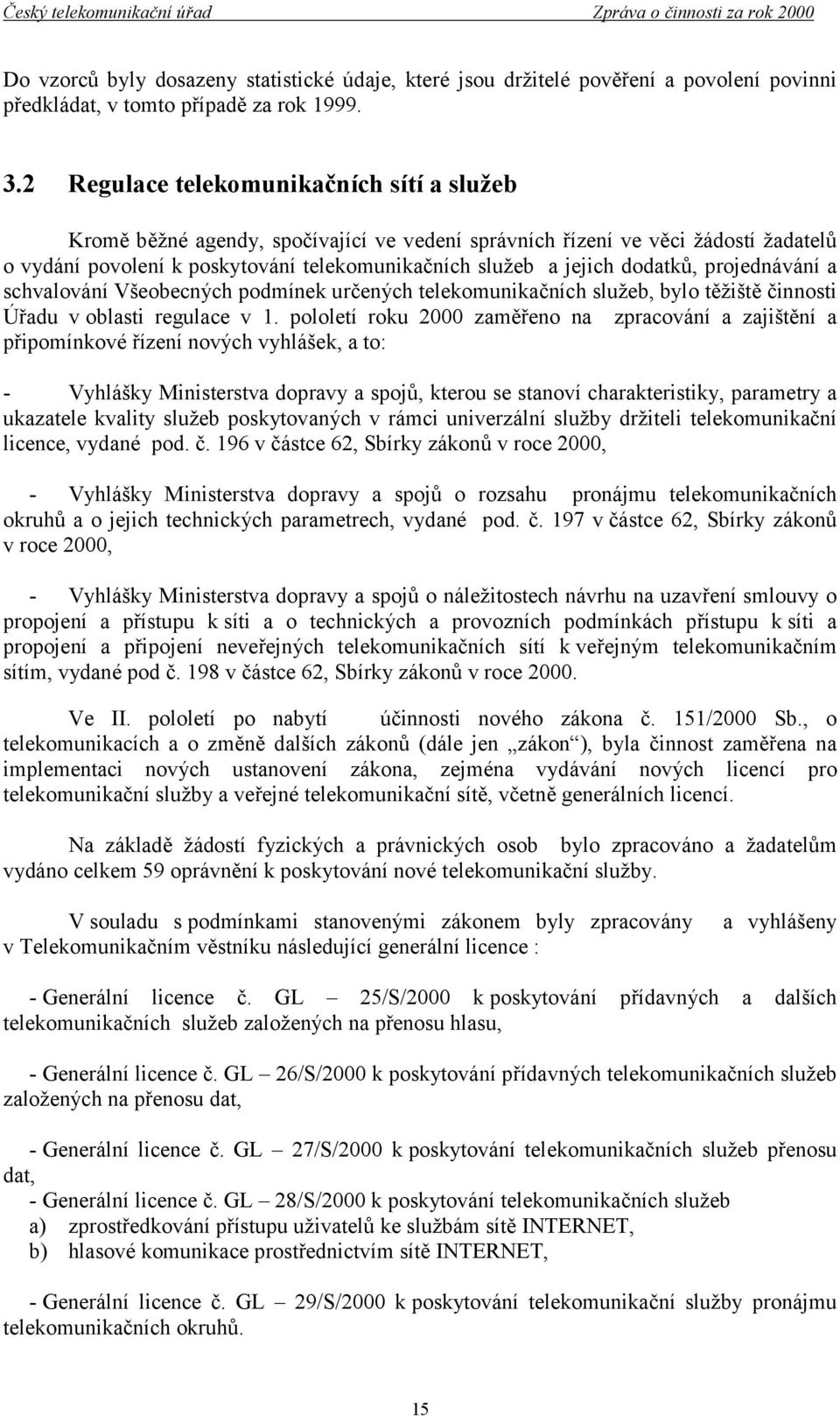 dodatků, projednávání a schvalování Všeobecných podmínek určených telekomunikačních služeb, bylo těžiště činnosti Úřadu v oblasti regulace v 1.