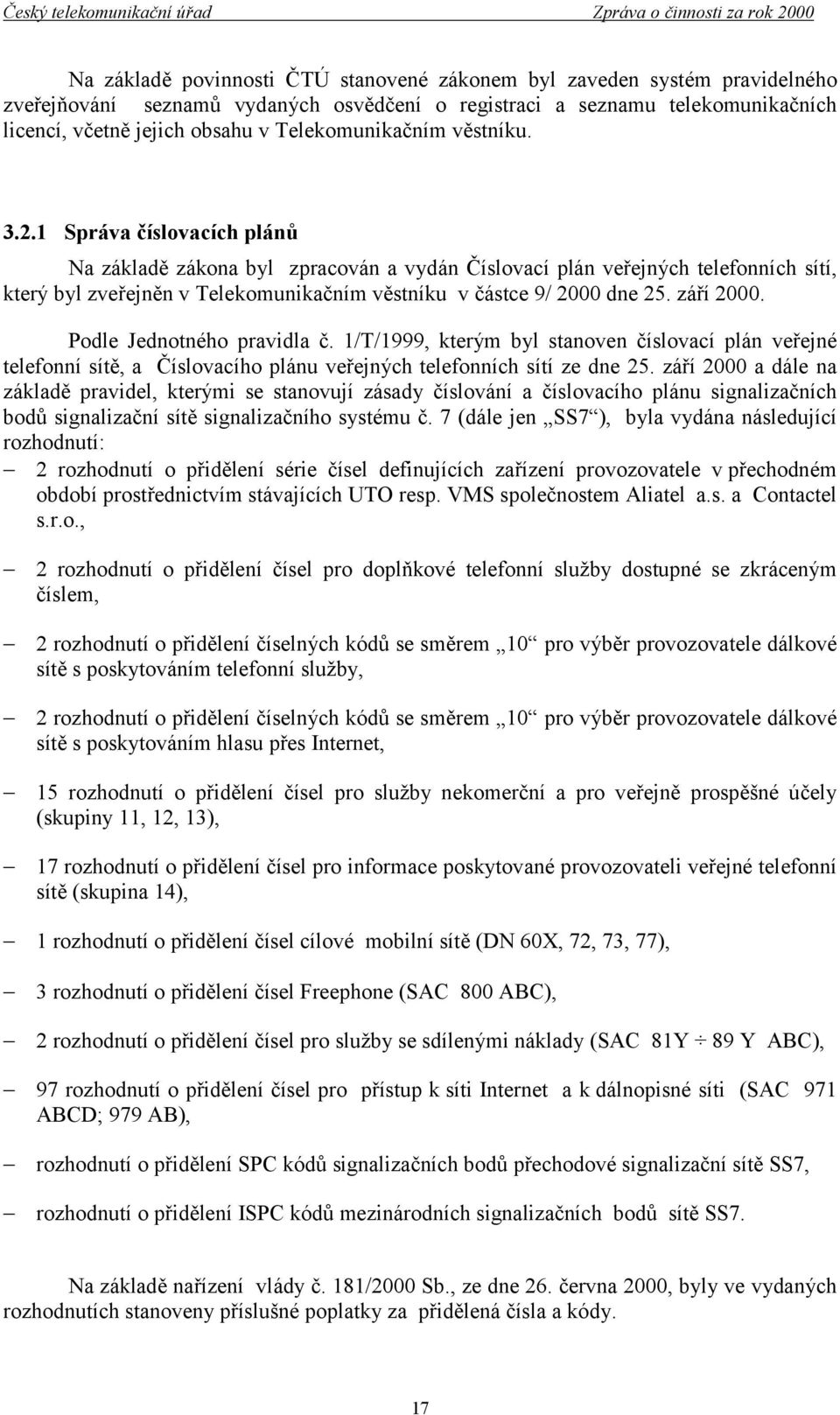 1 Správa číslovacích plánů Na základě zákona byl zpracován a vydán Číslovací plán veřejných telefonních sítí, který byl zveřejněn v Telekomunikačním věstníku v částce 9/ 2000 dne 25. září 2000.