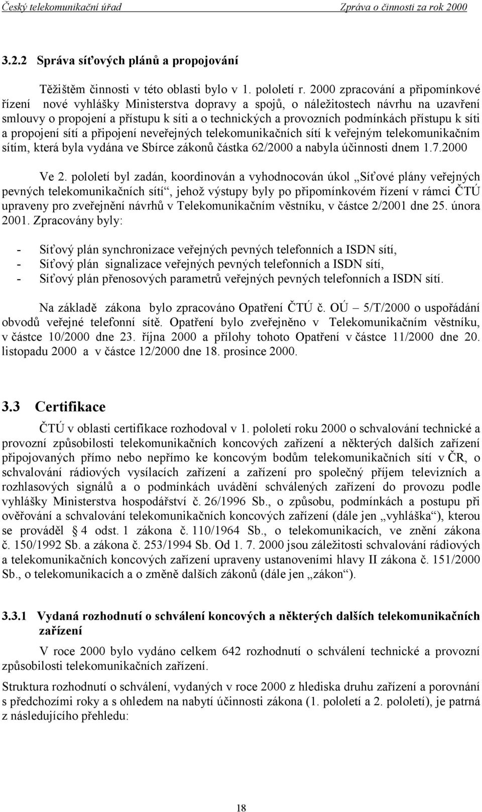 přístupu k síti a propojení sítí a připojení neveřejných telekomunikačních sítí k veřejným telekomunikačním sítím, která byla vydána ve Sbírce zákonů částka 62/2000 a nabyla účinnosti dnem 1.7.