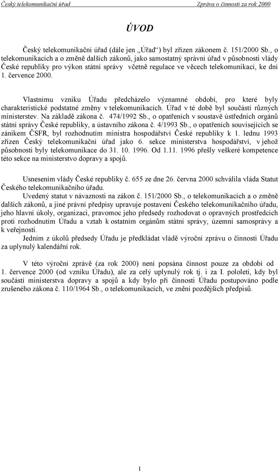 července 2000. Vlastnímu vzniku Úřadu předcházelo významné období, pro které byly charakteristické podstatné změny v telekomunikacích. Úřad v té době byl součástí různých ministerstev.