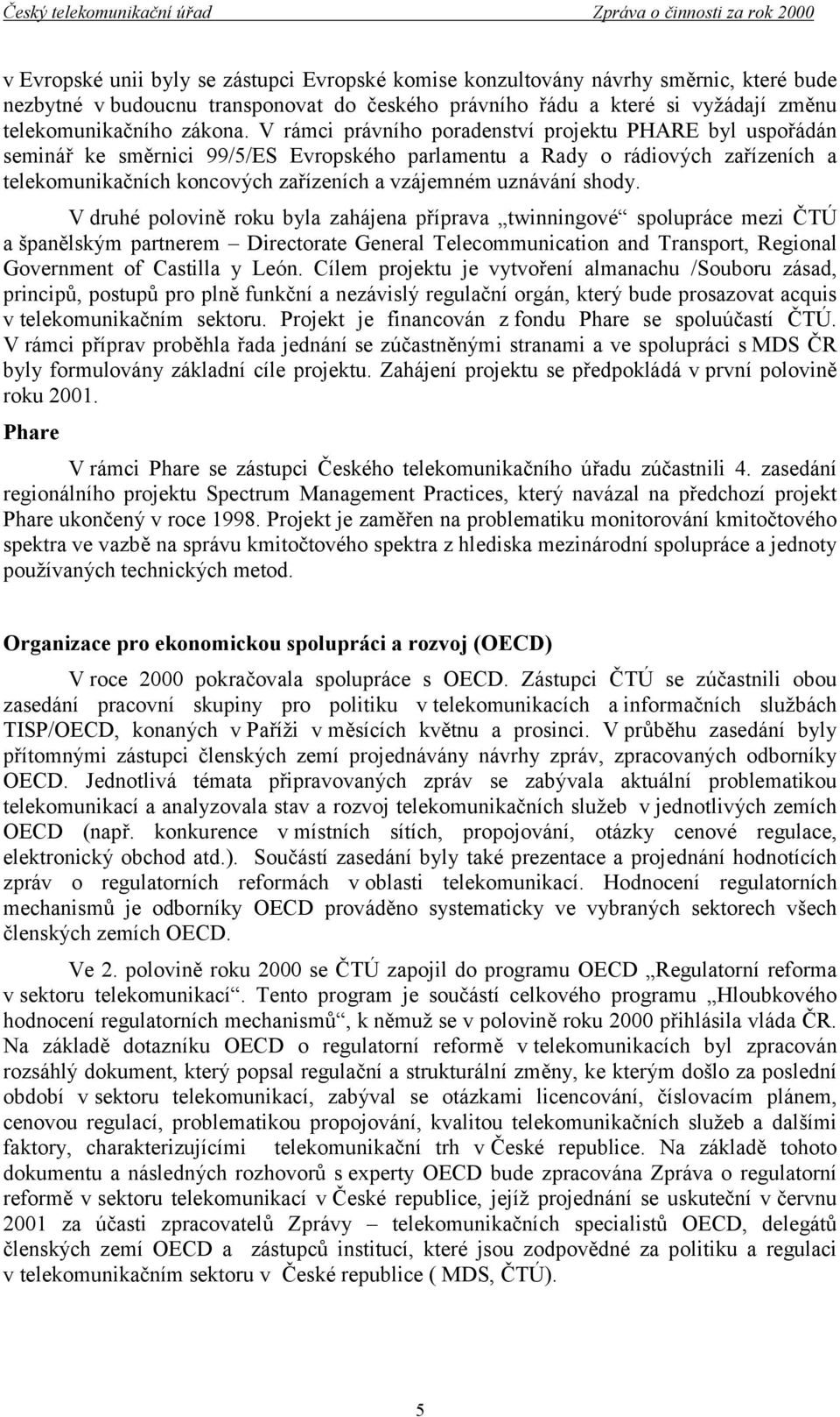 shody. V druhé polovině roku byla zahájena příprava twinningové spolupráce mezi ČTÚ a španělským partnerem Directorate General Telecommunication and Transport, Regional Government of Castilla y León.