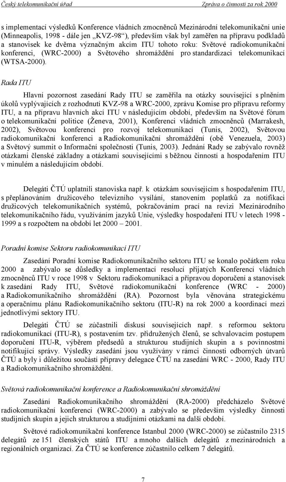 Rada ITU Hlavní pozornost zasedání Rady ITU se zaměřila na otázky související s plněním úkolů vyplývajících z rozhodnutí KVZ-98 a WRC-2000, zprávu Komise pro přípravu reformy ITU, a na přípravu