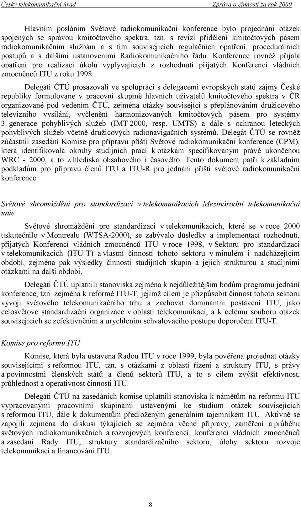 Konference rovněž přijala opatření pro realizaci úkolů vyplývajících z rozhodnutí přijatých Konferencí vládních zmocněnců ITU z roku 1998.