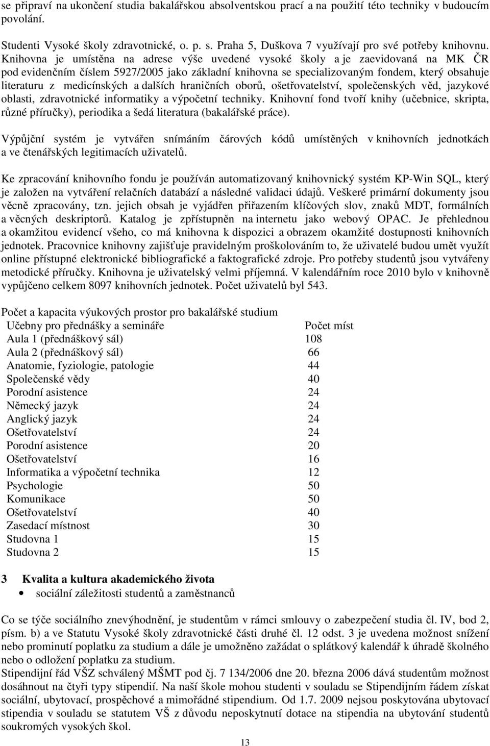 medicínských a dalších hraničních oborů, ošetřovatelství, společenských věd, jazykové oblasti, zdravotnické informatiky a výpočetní techniky.