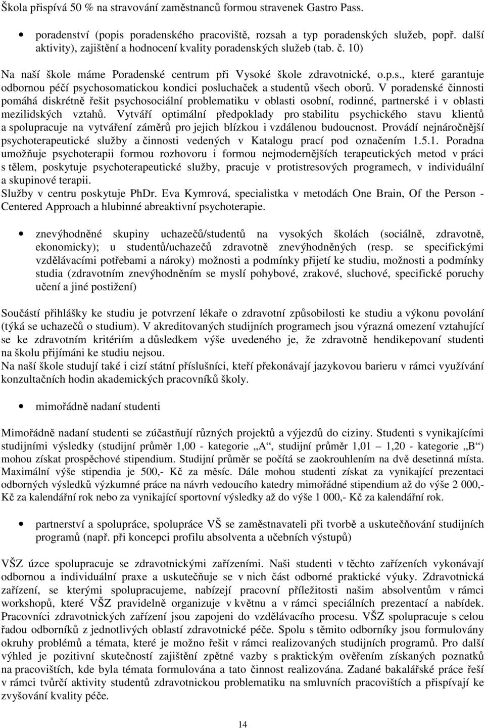 V poradenské činnosti pomáhá diskrétně řešit psychosociální problematiku v oblasti osobní, rodinné, partnerské i v oblasti mezilidských vztahů.