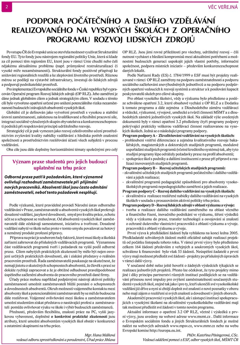 průmyslové restrukturalizaci či vysoké míře nezaměstnanosti). Strukturální fondy pozitivně přispívají ke snižování regionálních rozdílů a ke zlepšování životního prostředí.