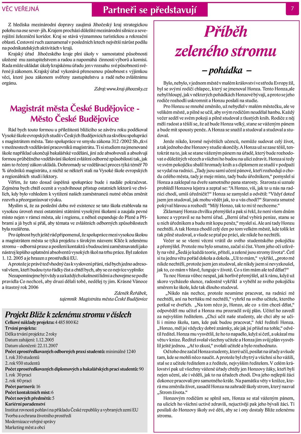 Krajský úřad Jihočeského kraje plní úkoly v samostatné působnosti uložené mu zastupitelstvem a radou a napomáhá činnosti výborů a komisí.