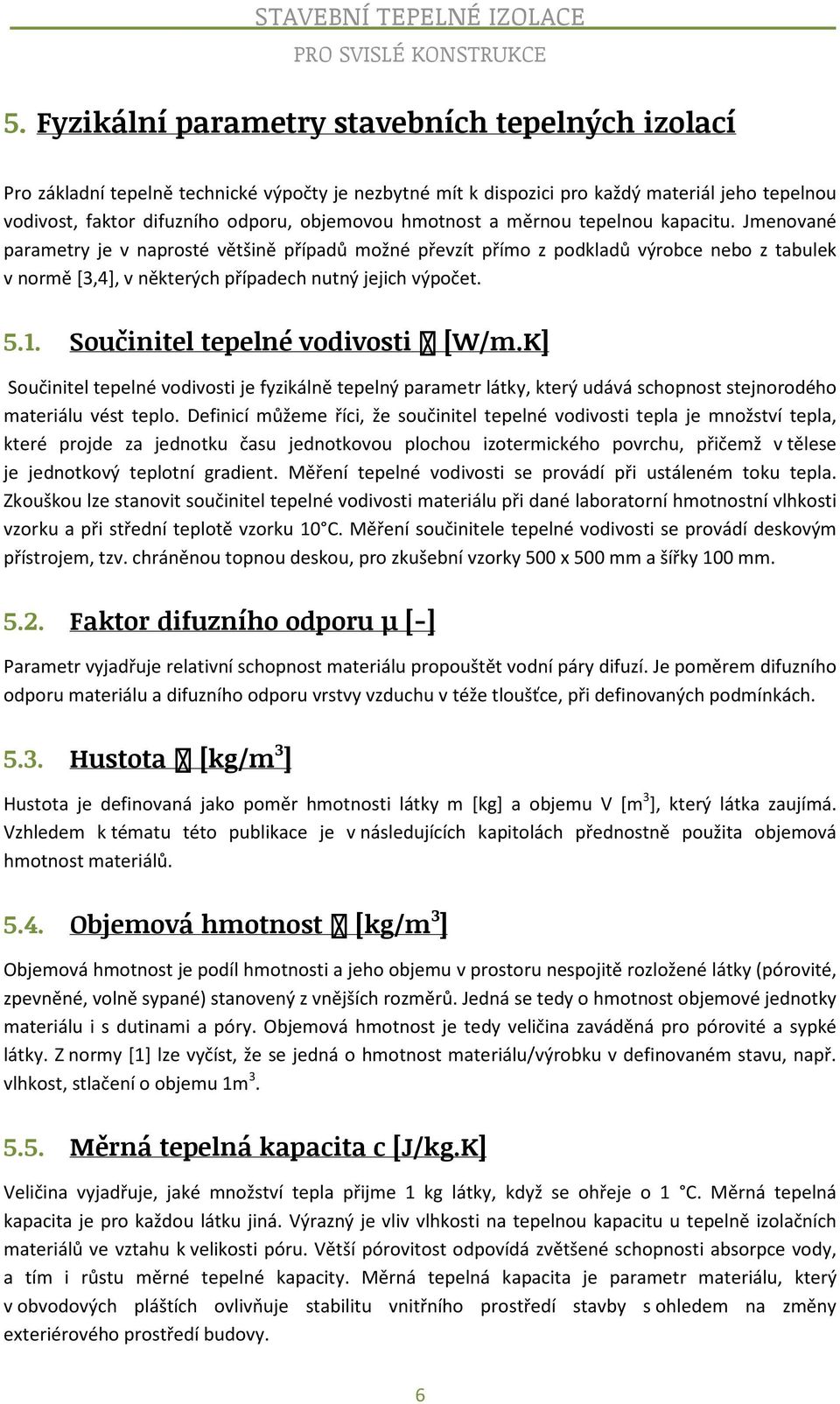 5.1. Součinitel tepelné vodivosti λ [W/m.K] Součinitel tepelné vodivosti je fyzikálně tepelný parametr látky, který udává schopnost stejnorodého materiálu vést teplo.