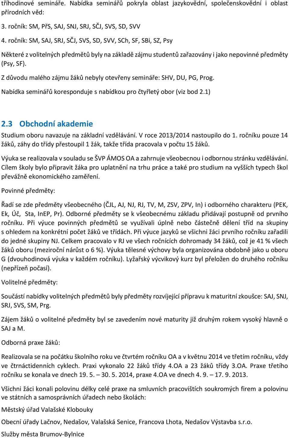 Z důvodu malého zájmu žáků nebyly otevřeny semináře: SHV, DU, PG, Prog. Nabídka seminářů koresponduje s nabídkou pro čtyřletý obor (viz bod 2.1) 2.