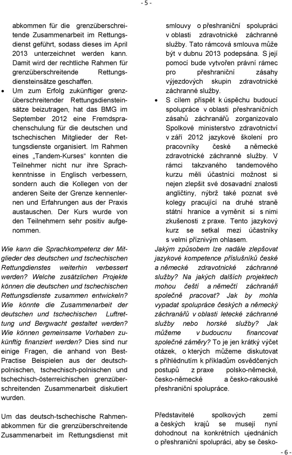 Um zum Erfolg zukünftiger grenzüberschreitender Rettungsdiensteinsätze beizutragen, hat das BMG im September 2012 eine Fremdsprachenschulung für die deutschen und tschechischen Mitglieder der