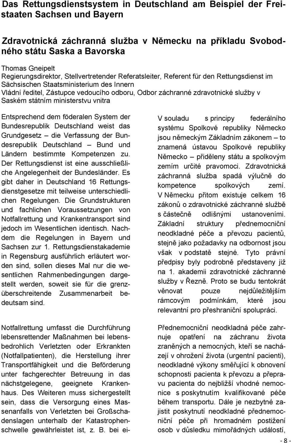 zdravotnické služby v Saském státním ministerstvu vnitra Entsprechend dem föderalen System der Bundesrepublik Deutschland weist das Grundgesetz die Verfassung der Bundesrepublik Deutschland Bund und