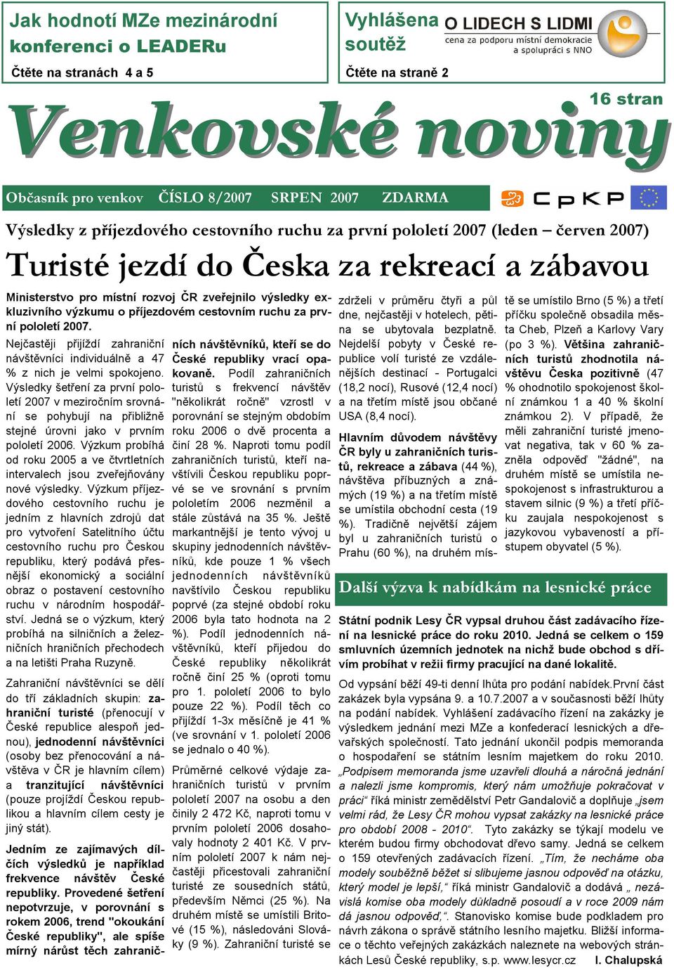 příjezdovém cestovním ruchu za první pololetí 2007. Nejčastěji přijíždí zahraniční návštěvníci individuálně a 47 % z nich je velmi spokojeno.