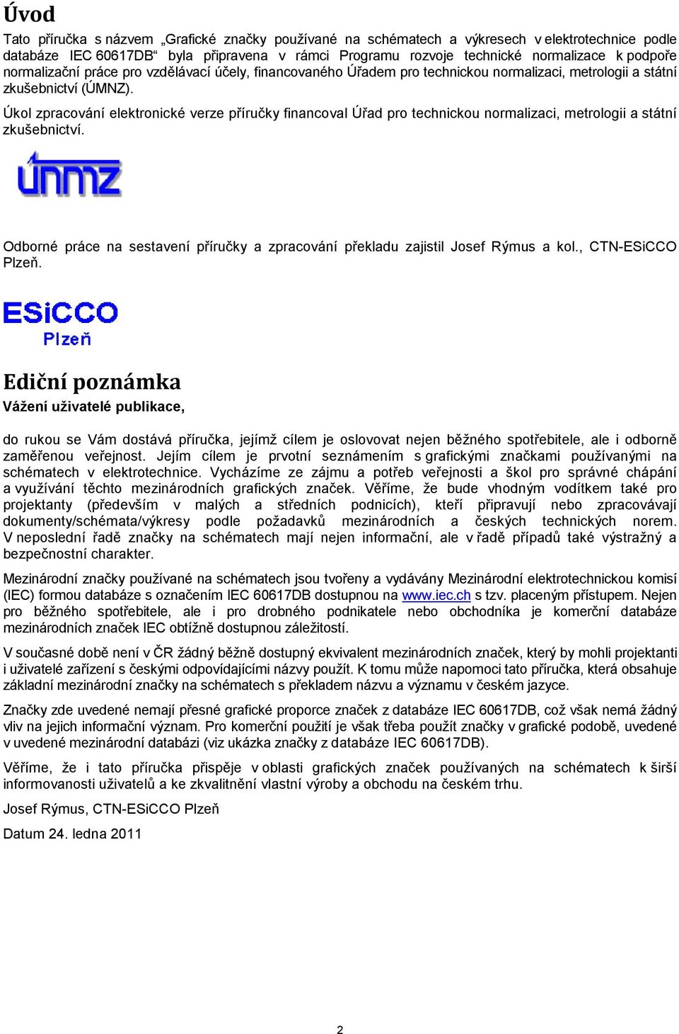 Úkol zpracování elektronické verze příručky financoval Úřad pro technickou normalizaci, metrologii a státní zkušebnictví.