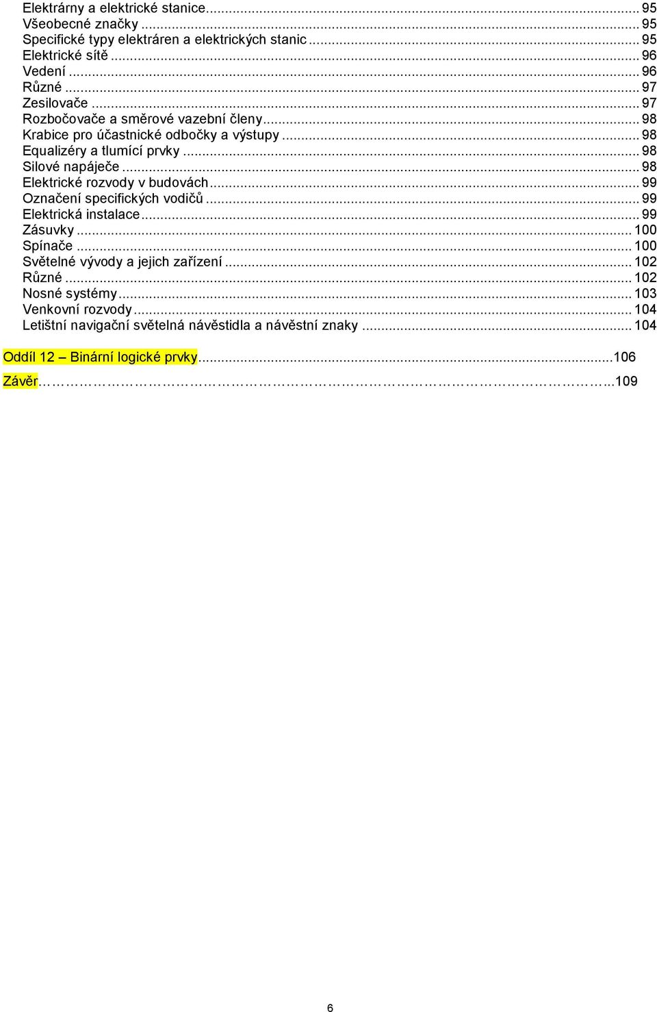 .. 98 Elektrické rozvody v budovách... 99 Označení specifických vodičů... 99 Elektrická instalace... 99 Zásuvky... 100 Spínače... 100 Světelné vývody a jejich zařízení.