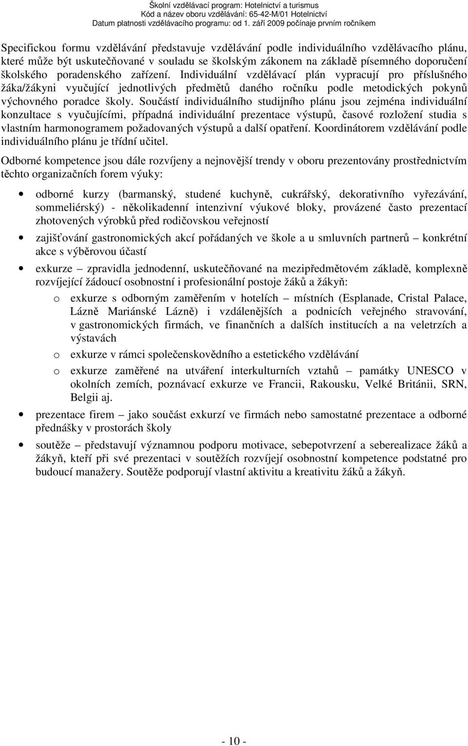 Součástí individuálního studijního plánu jsou zejména individuální konzultace s vyučujícími, případná individuální prezentace výstupů, časové rozložení studia s vlastním harmonogramem požadovaných