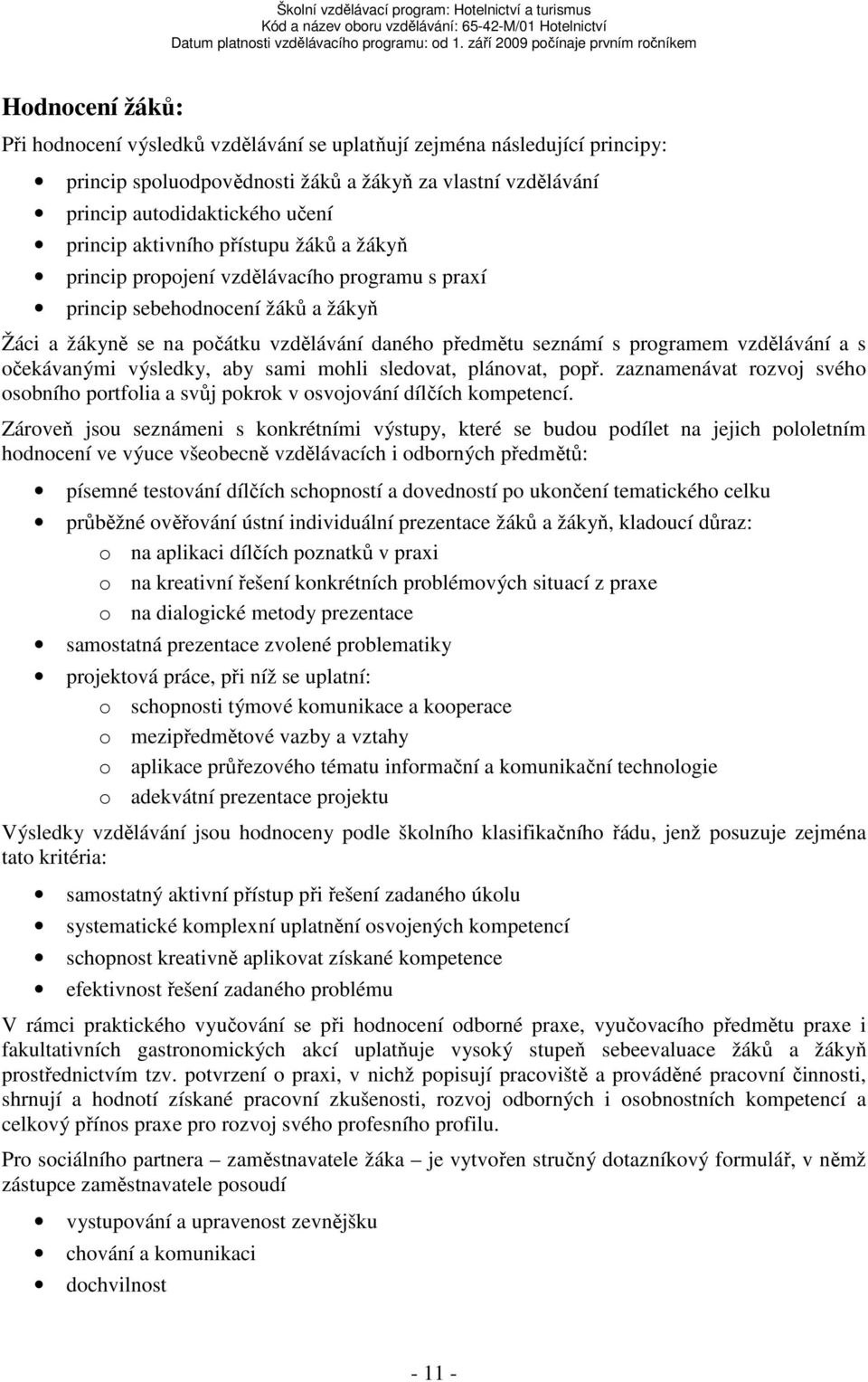 vzdělávání a s očekávanými výsledky, aby sami mohli sledovat, plánovat, popř. zaznamenávat rozvoj svého osobního portfolia a svůj pokrok v osvojování dílčích kompetencí.