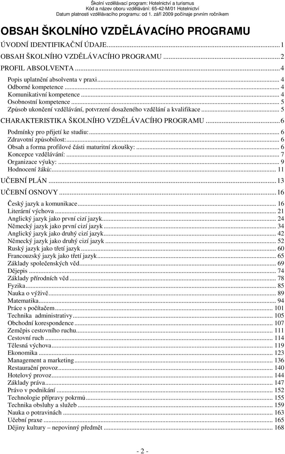 ..6 Podmínky pro přijetí ke studiu:... 6 Zdravotní způsobilost:... 6 Obsah a forma profilové části maturitní zkoušky:... 6 Koncepce vzdělávání:... 7 Organizace výuky:... 9 Hodnocení žáků:.