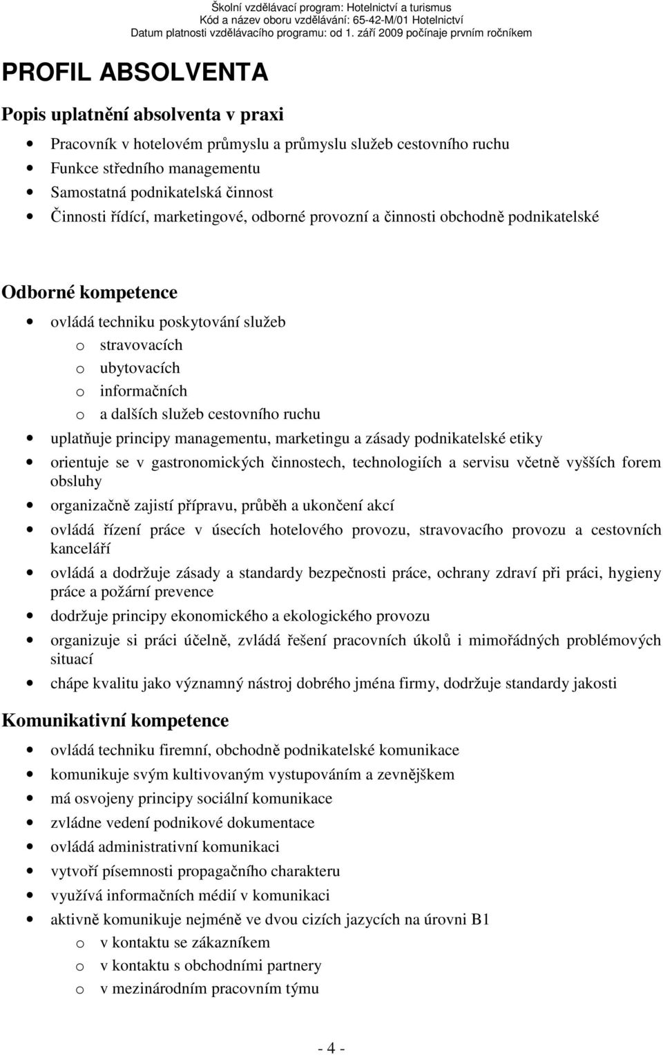 uplatňuje principy managementu, marketingu a zásady podnikatelské etiky orientuje se v gastronomických činnostech, technologiích a servisu včetně vyšších forem obsluhy organizačně zajistí přípravu,