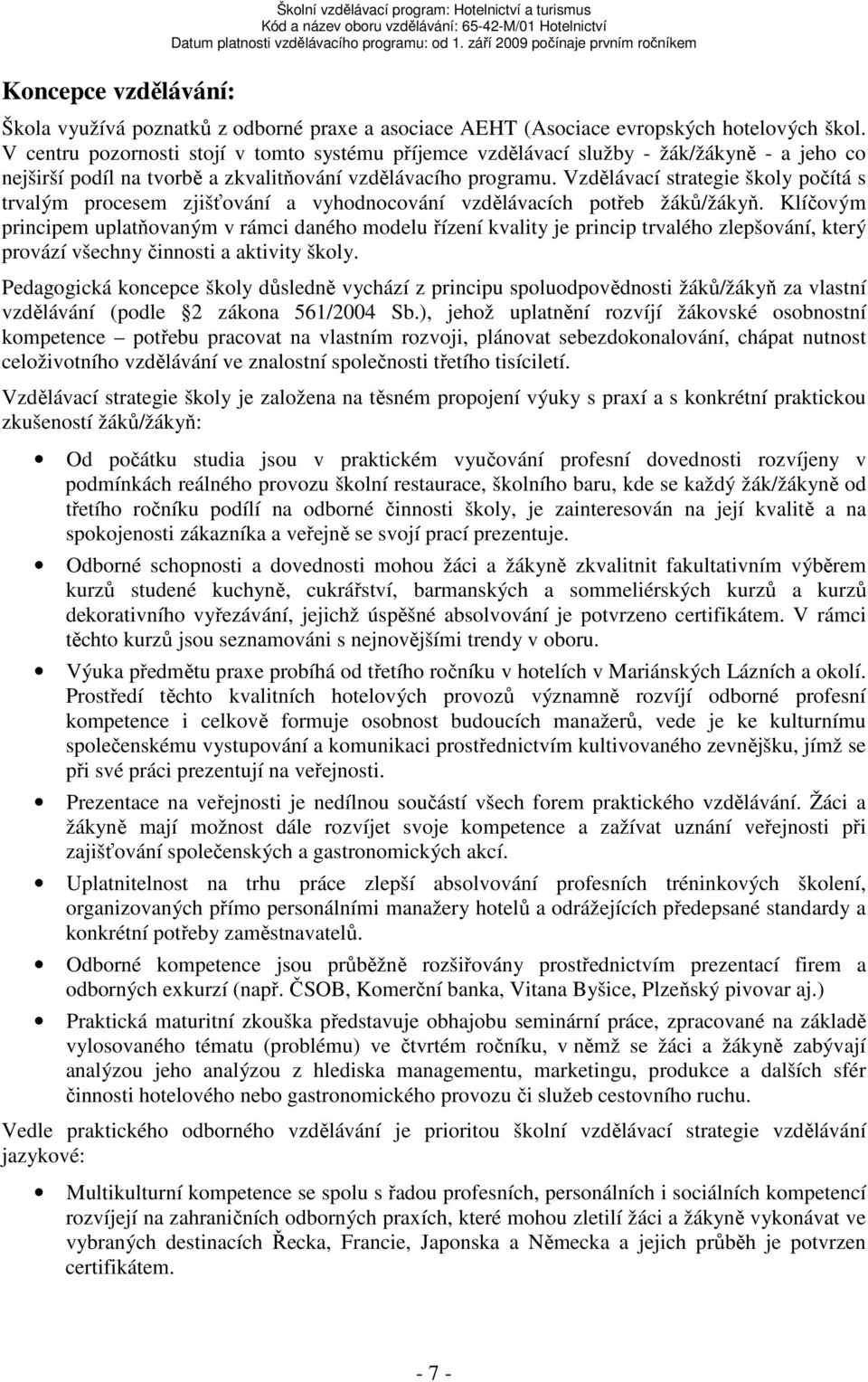 Vzdělávací strategie školy počítá s trvalým procesem zjišťování a vyhodnocování vzdělávacích potřeb žáků/žákyň.