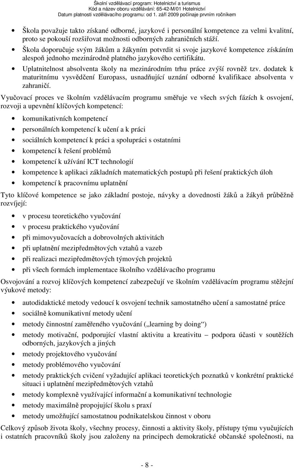 Uplatnitelnost absolventa školy na mezinárodním trhu práce zvýší rovněž tzv. dodatek k maturitnímu vysvědčení Europass, usnadňující uznání odborné kvalifikace absolventa v zahraničí.