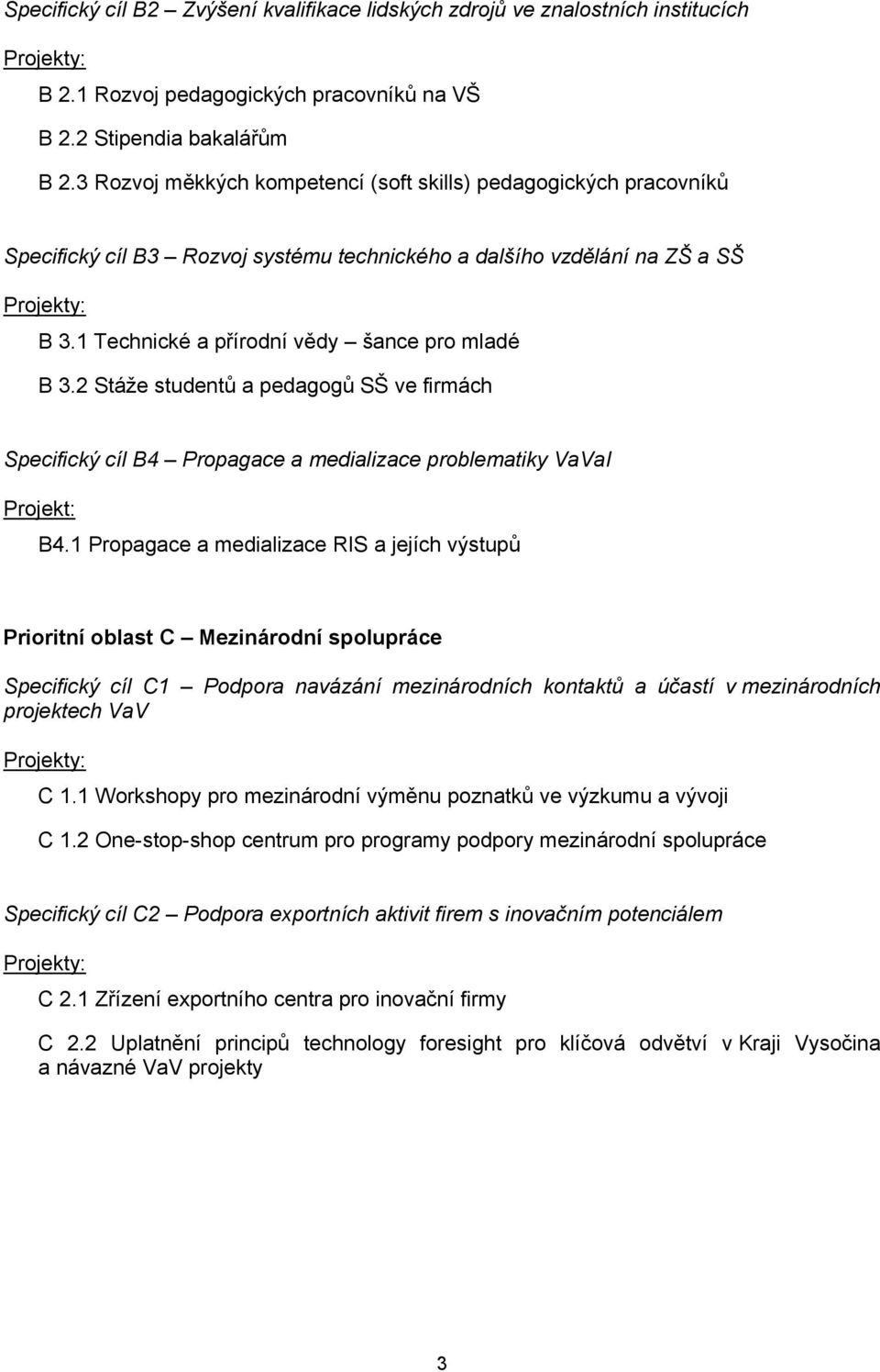 1 Technické a přírodní vědy šance pro mladé B 3.2 Stáže studentů a pedagogů SŠ ve firmách Specifický cíl B4 Propagace a medializace problematiky VaVaI Projekt: B4.