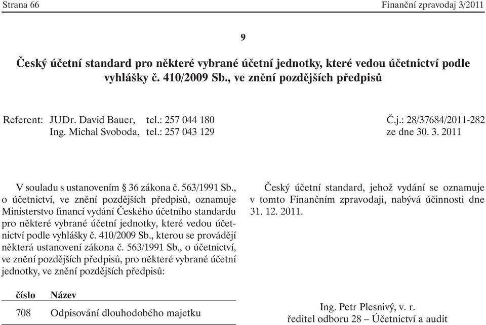 , o účetnictví, ve znění pozdějších předpisů, oznamuje Ministerstvo financí vydání Českého účetního standardu pro některé vybrané účetní jednotky, které vedou účetnictví podle vyhlášky č. 410/2009 Sb.