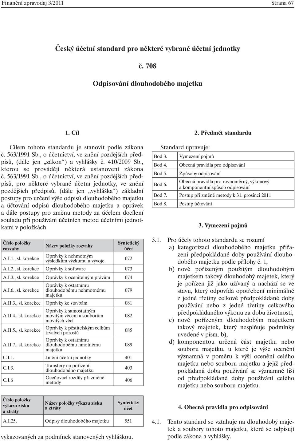 , o účetnictví, ve znění pozdějších předpisů, pro některé vybrané účetní jednotky, ve znění pozdějších předpisů, (dále jen vyhláška ) základní postupy pro určení výše odpisů dlouhodobého majetku a