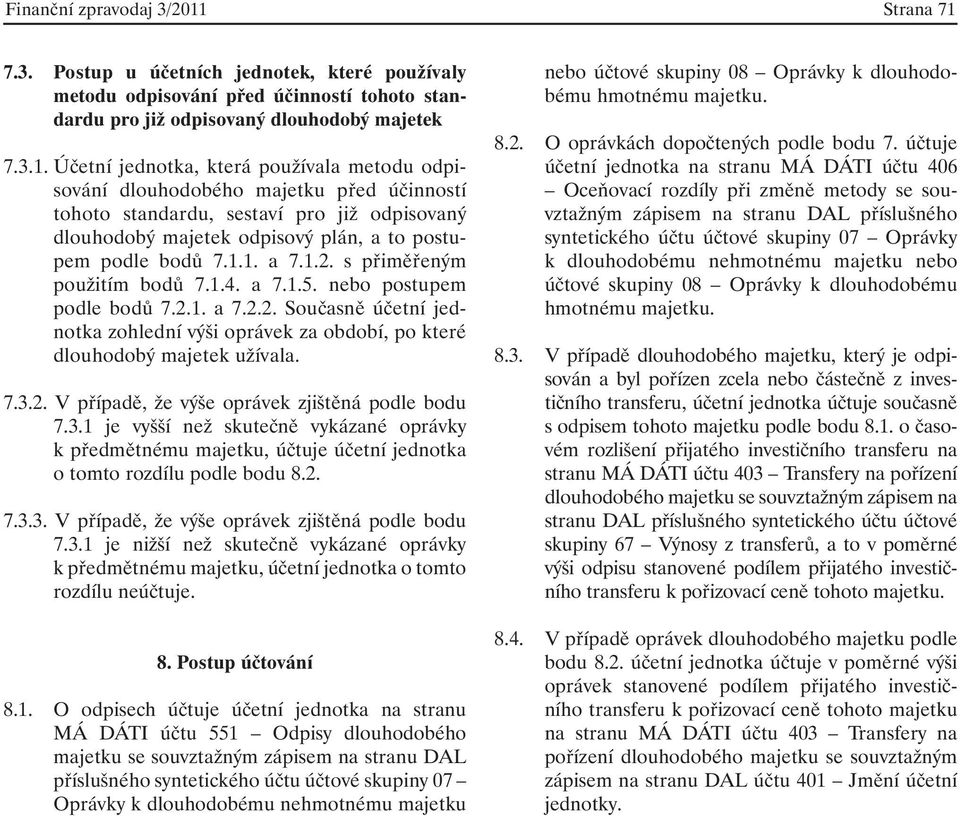 7.3. Postup u účetních jednotek, které používaly metodu odpisování před účinností tohoto standardu pro již odpisovaný dlouhodobý majetek 7.3.1.