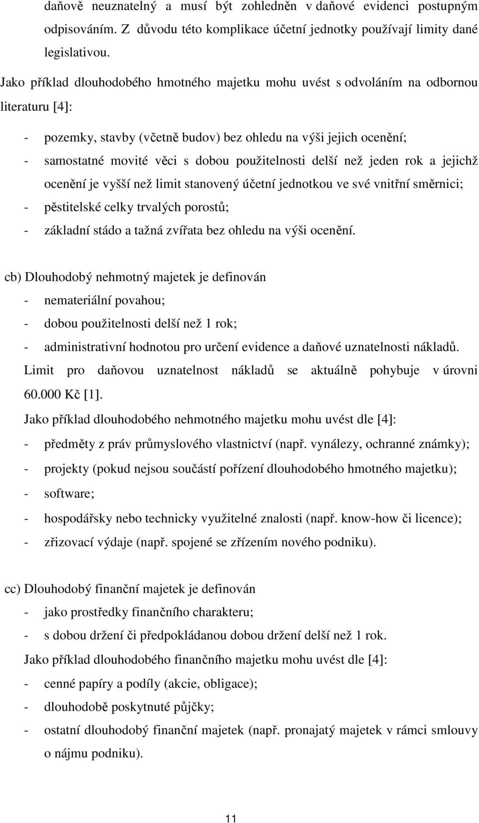 použitelnosti delší než jeden rok a jejichž ocenění je vyšší než limit stanovený účetní jednotkou ve své vnitřní směrnici; - pěstitelské celky trvalých porostů; - základní stádo a tažná zvířata bez