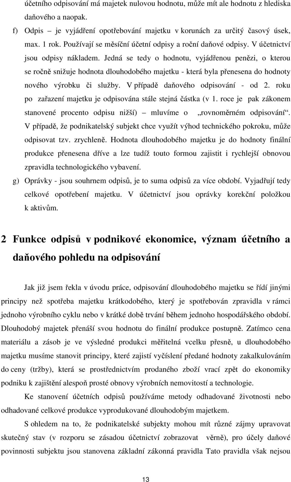 Jedná se tedy o hodnotu, vyjádřenou penězi, o kterou se ročně snižuje hodnota dlouhodobého majetku - která byla přenesena do hodnoty nového výrobku či služby. V případě daňového odpisování - od 2.