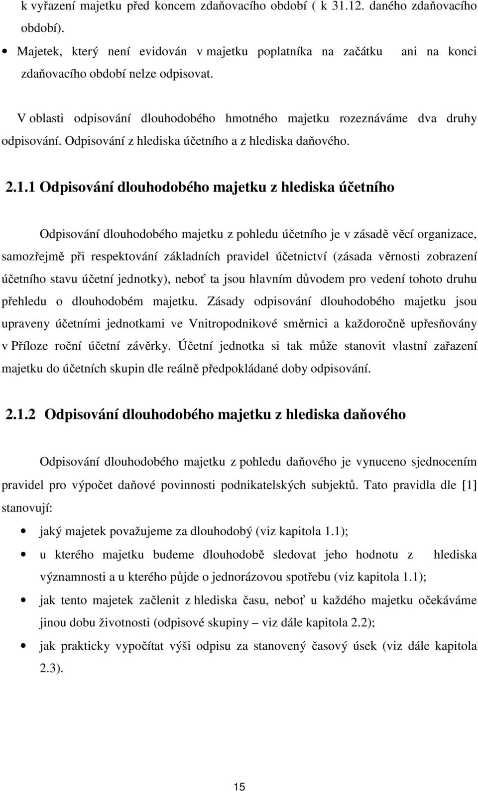 1 Odpisování dlouhodobého majetku z hlediska účetního Odpisování dlouhodobého majetku z pohledu účetního je v zásadě věcí organizace, samozřejmě při respektování základních pravidel účetnictví