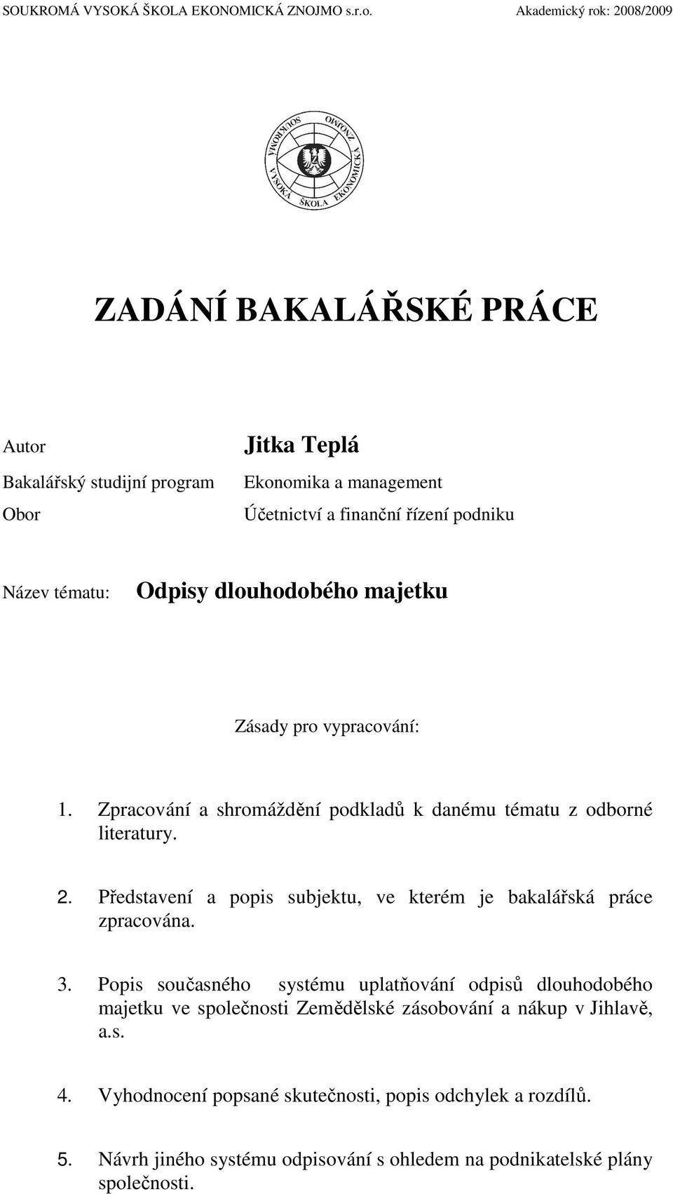 tématu: Odpisy dlouhodobého majetku Zásady pro vypracování: 1. Zpracování a shromáždění podkladů k danému tématu z odborné literatury. 2.