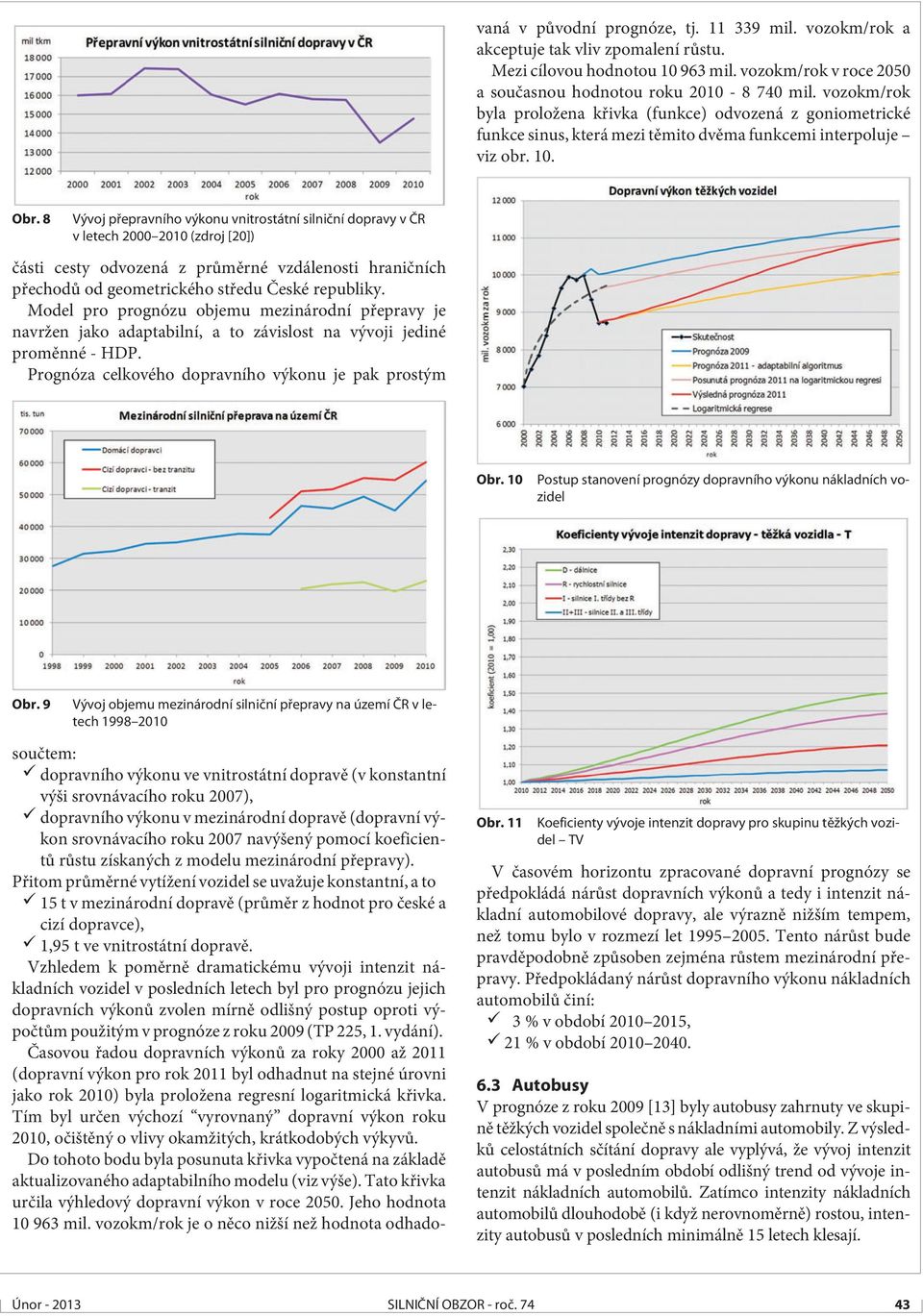 8 Vývoj pøepravního výkonu vnitrostátní silnièní dopravy v ÈR v letech 2000 2010 (zdroj [20]) èásti cesty odvozená z prùmìrné vzdálenosti hranièních pøechodù od geometrického støedu Èeské republiky.