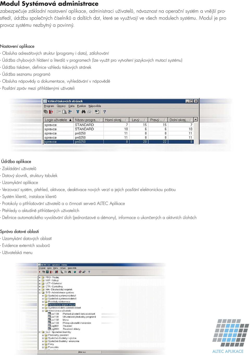 Nastavení aplikace - Obsluha adresářových struktur (programy i data), zálohování - Údržba chybových hlášení a literálů v programech (lze využít pro vytvoření jazykových mutací systému) - Údržba