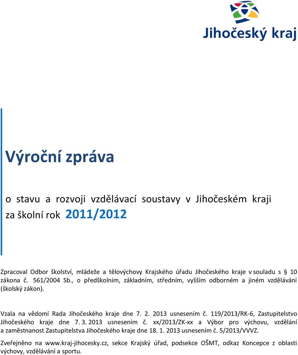 Vzala na vědomí Rada Jihočeského kraje dne 7. 2. 2013 usnesením č. 119/2013/RK-6, Zastupitelstvo Jihočeského kraje dne 7. 3. 2013 usnesením č. xx/2013/zk-xx a Výbor pro výchovu, vzdělání a zaměstnanost Zastupitelstva Jihočeského kraje dne 18.