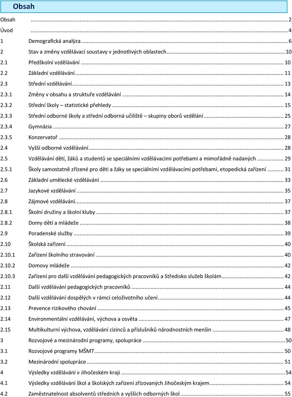 .. 25 2.3.4 Gymnázia... 27 2.3.5 Konzervatoř... 28 2.4 Vyšší odborné vzdělávání... 28 2.5 Vzdělávání dětí, žáků a studentů se speciálními vzdělávacími potřebami a mimořádně nadaných... 29 2.5.1 Školy samostatně zřízené pro děti a žáky se speciálními vzdělávacími potřebami, etopedická zařízení.